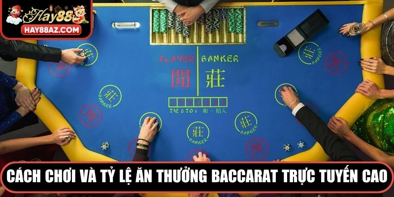 Cách chơi và tỷ lệ ăn thưởng Baccarat trực tuyến cao