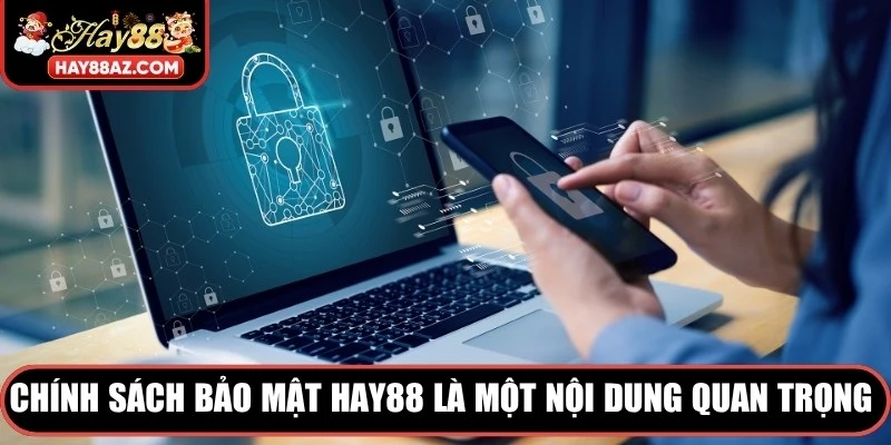 Chính sách bảo mật HAY88 là một nội dung quan trọng hàng đầu