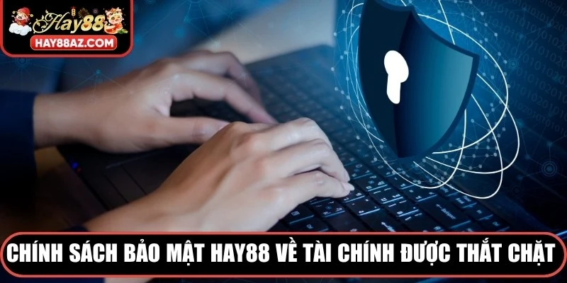 Chính sách bảo mật HAY88 về tài chính luôn được thắt chặt tối đa