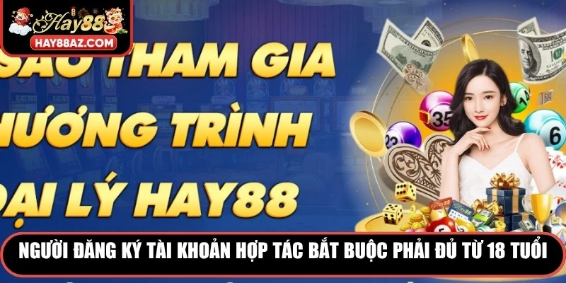 Người đăng ký tài khoản hợp tác đại lý HAY88 bắt buộc phải đủ từ 18 tuổi 