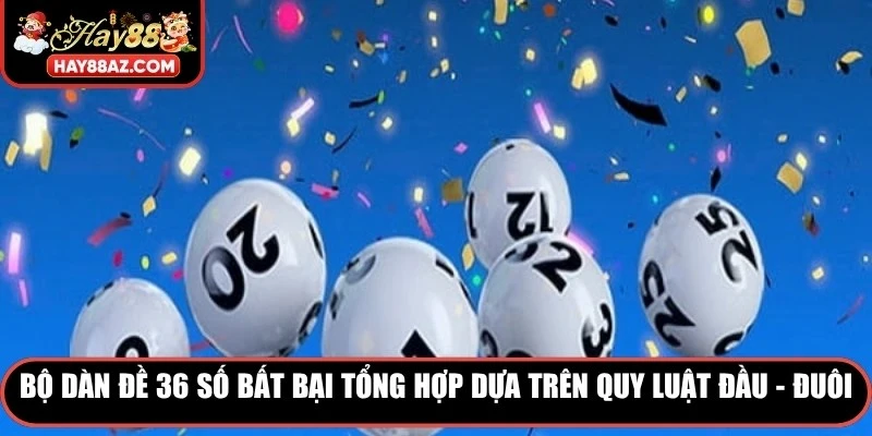 Bộ dàn đề 36 số bất bại được tổng hợp dựa trên quy luật đầu - đuôi