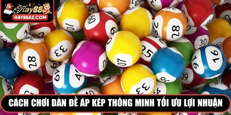 Cách chơi dàn đề áp kép thông minh tối ưu lợi nhuận