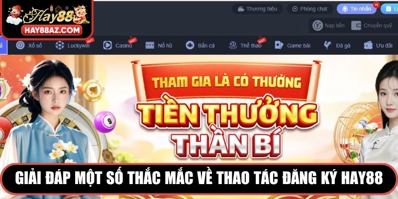 Giải đáp một số thắc mắc về thao tác đăng ký HAY88
