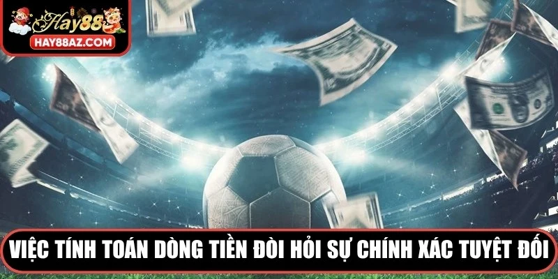 Việc tính toán dòng tiền trong kèo Châu Á đòi hỏi sự chính xác tuyệt đối