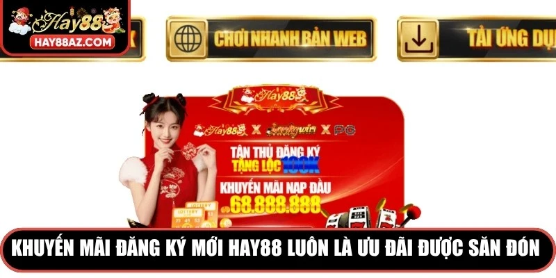 Khuyến mãi đăng ký mới HAY88 luôn là ưu đãi được săn đón nhiều
