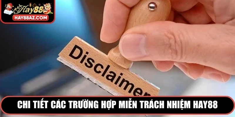 Chi tiết các trường hợp miễn trách nhiệm HAY88