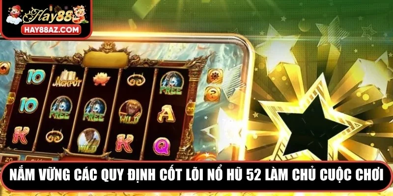 Việc nắm vững các quy định cốt lõi nổ hũ 52 giúp bạn làm chủ cuộc chơi 