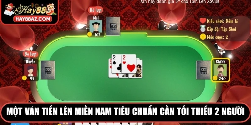 Một ván chơi Tiến lên miền Nam tiêu chuẩn sẽ cần tối thiểu 2 người